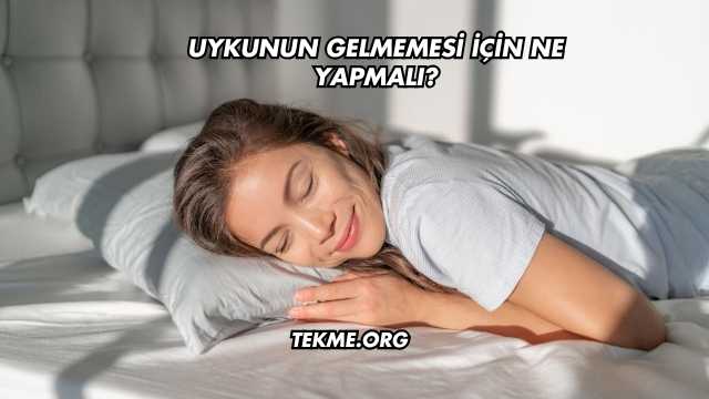 Uykunun Gelmemesi İçin Ne Yapmalı?