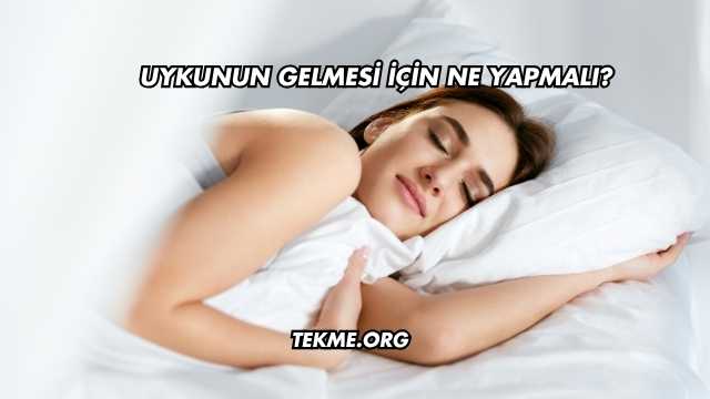 Uykunun Gelmesi İçin Ne Yapmalı?