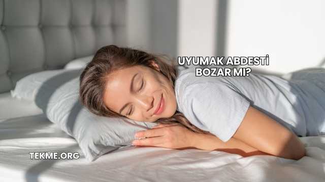 Uyumak Abdesti Bozar mı?