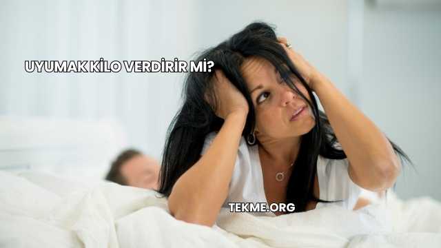 Uyumak Kilo Verdirir mi?
