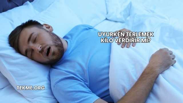 Uyurken Terlemek Kilo Verdirir mi?