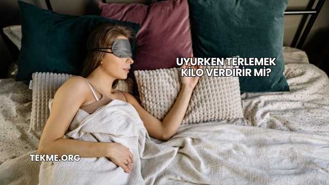 Uyurken Terlemek Kilo Verdirir mi?