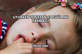 Uyurken Terleyen Çocuğa Ne Yapmalı?
