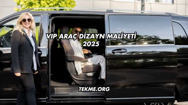 VIP Araç Dizayn Maliyeti 2025