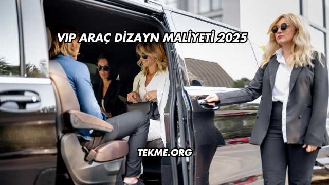 VIP Araç Dizayn Maliyeti 2025