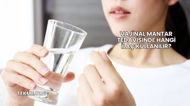 Vajinal Mantar Tedavisinde Hangi İlaç Kullanılır?