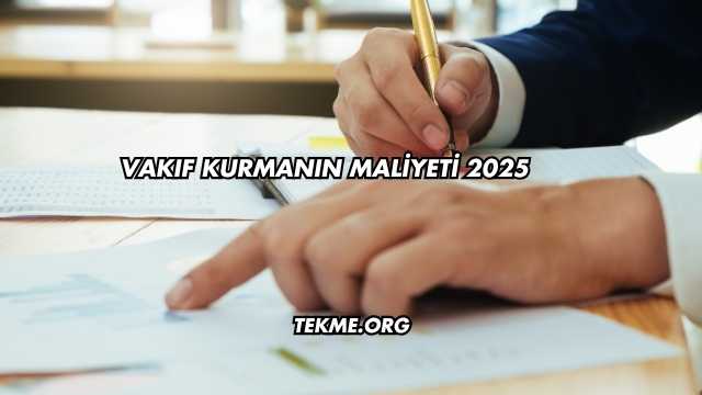Vakıf Kurmanın Maliyeti 2025