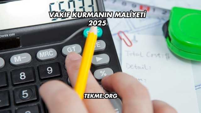Vakıf Kurmanın Maliyeti 2025