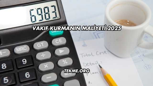 Vakıf Kurmanın Maliyeti 2025