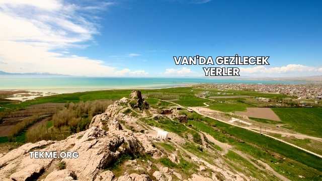 Van'da Gezilecek Yerler