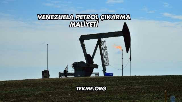 Venezuela Petrol Çıkarma Maliyeti