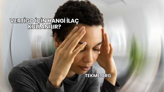 Vertigo İçin Hangi İlaç Kullanılır?