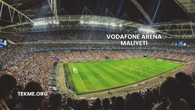 Vodafone Arena Maliyeti