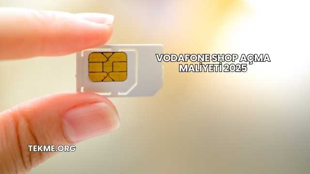 Vodafone Shop Açma Maliyeti 2025