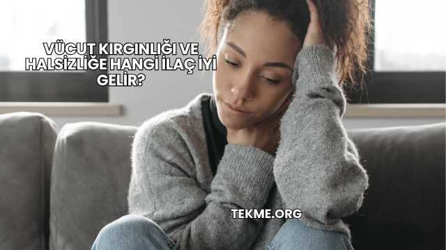Vücut Kırgınlığı ve Halsizliğe Hangi İlaç İyi Gelir?