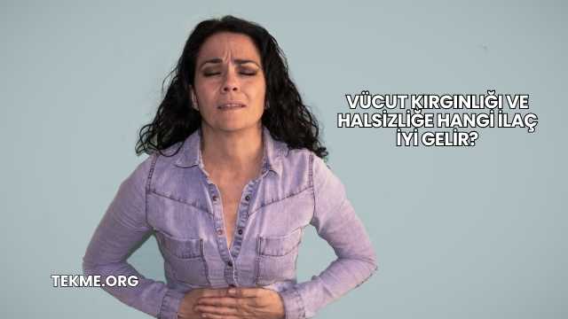 Vücut Kırgınlığı ve Halsizliğe Hangi İlaç İyi Gelir?