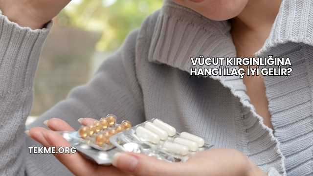 Vücut Kırgınlığına Hangi İlaç İyi Gelir?