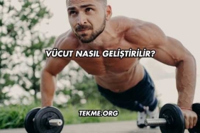 Vücut Nasıl Geliştirilir?