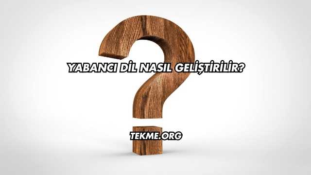Yabancı Dil Nasıl Geliştirilir?