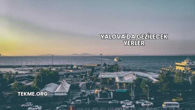 Yalova'da Gezilecek Yerler