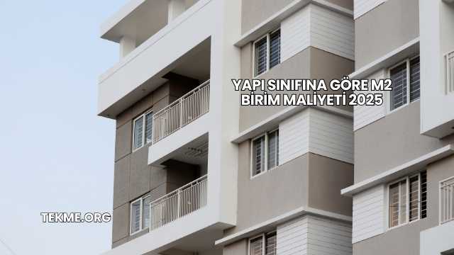 Yapı Sınıfına Göre m2 Birim Maliyeti 2025
