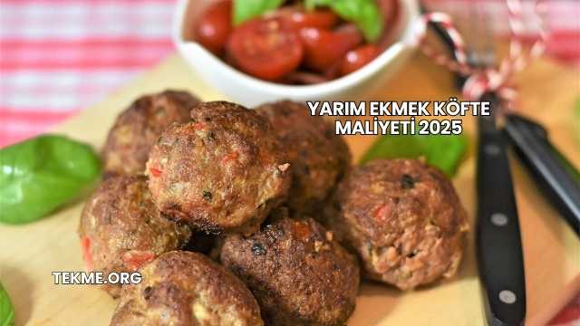 Yarım Ekmek Köfte Maliyeti 2025