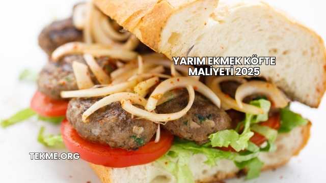 Yarım Ekmek Köfte Maliyeti 2025