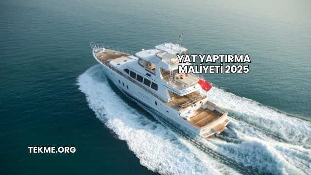 Yat Yaptırma Maliyeti 2025