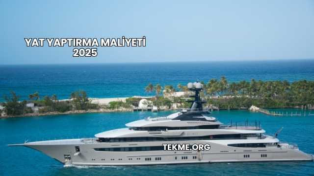 Yat Yaptırma Maliyeti 2025