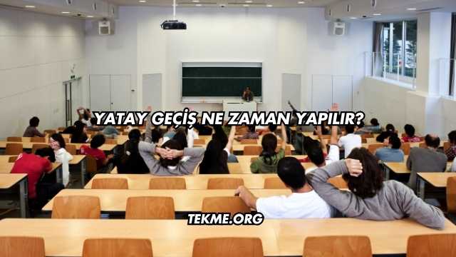 Yatay Geçiş Ne Zaman Yapılır?