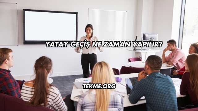 Yatay Geçiş Ne Zaman Yapılır?