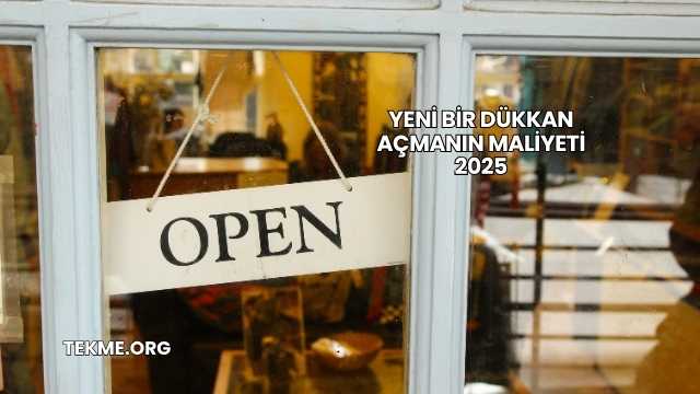 Yeni Bir Dükkan Açmanın Maliyeti 2025