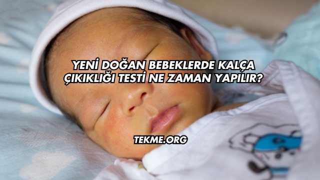 Yeni Doğan Bebeklerde Kalça Çıkıklığı Testi Ne Zaman Yapılır?