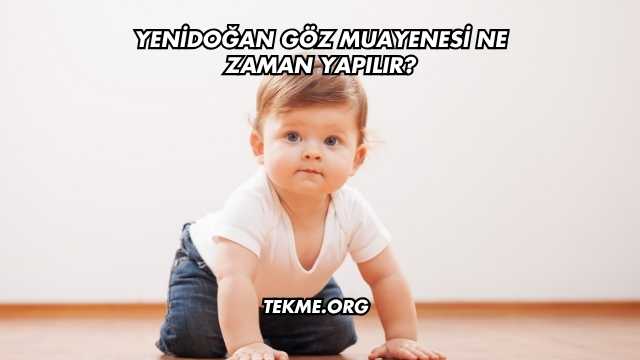 Yenidoğan Göz Muayenesi Ne Zaman Yapılır?