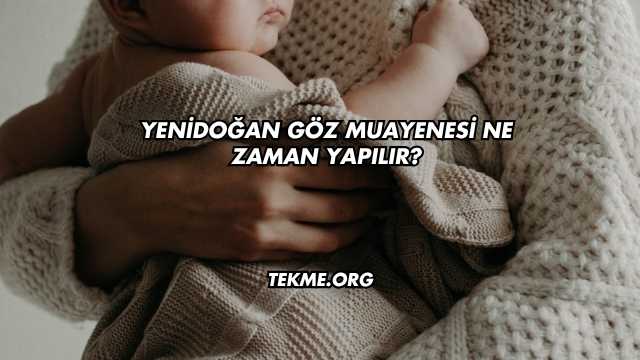 Yenidoğan Göz Muayenesi Ne Zaman Yapılır?