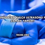 Yenidoğan Kalça Ultrasonu Ne Zaman Yapılır?