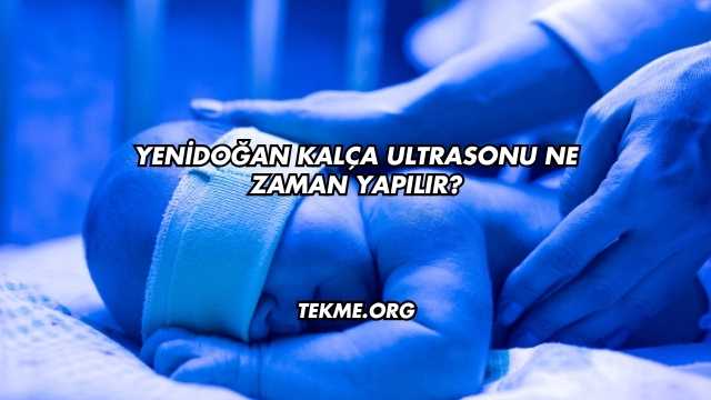 Yenidoğan Kalça Ultrasonu Ne Zaman Yapılır?