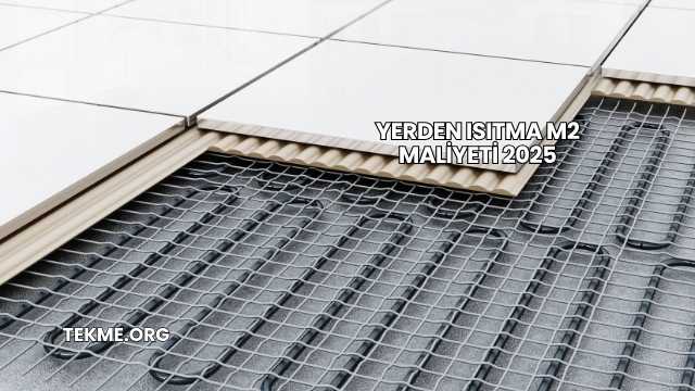 Yerden Isıtma m2 Maliyeti 2025