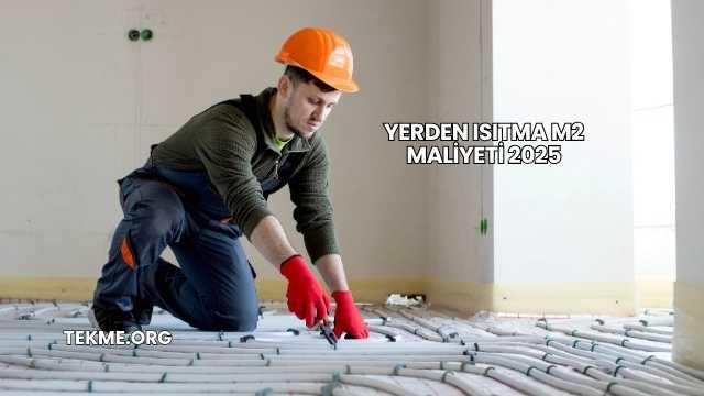 Yerden Isıtma m2 Maliyeti 2025
