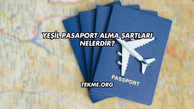 Yeşil Pasaport Alma Şartları Nelerdir?