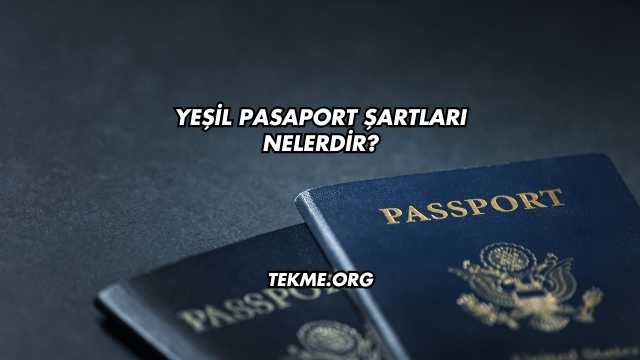 Yeşil Pasaport Şartları Nelerdir?