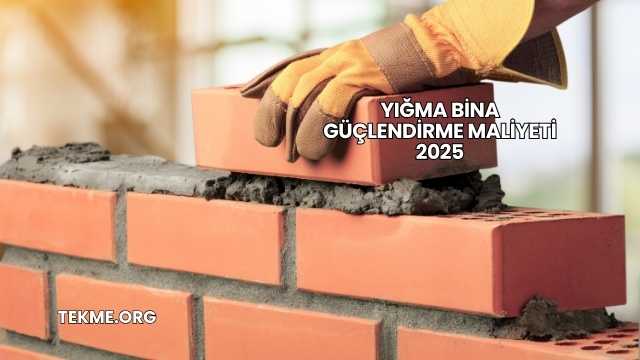 Yığma Bina Güçlendirme Maliyeti 2025