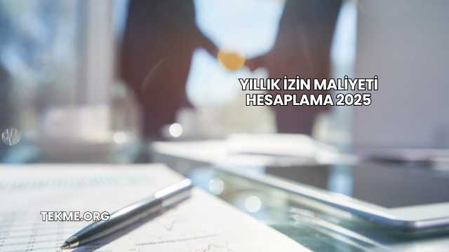 Yıllık İzin Maliyeti Hesaplama 2025