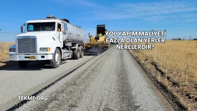 Yol Yapım Maliyeti Fazla Olan Yerler Nerelerdir?