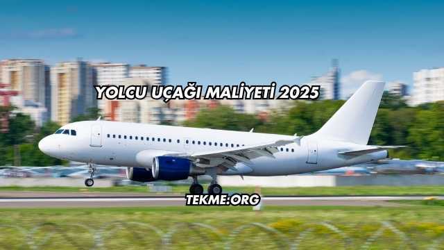 Yolcu Uçağı Maliyeti 2025