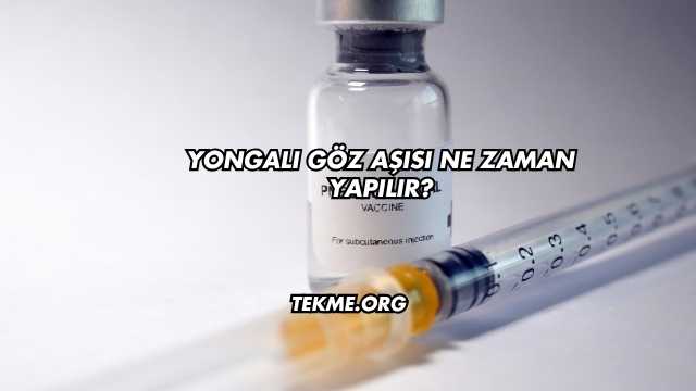 Yongalı Göz Aşısı Ne Zaman Yapılır?