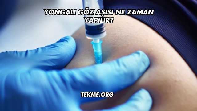 Yongalı Göz Aşısı Ne Zaman Yapılır?