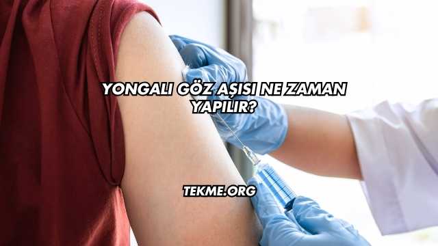 Yongalı Göz Aşısı Ne Zaman Yapılır?