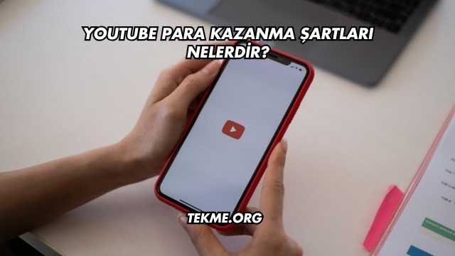 YouTube Para Kazanma Şartları Nelerdir?