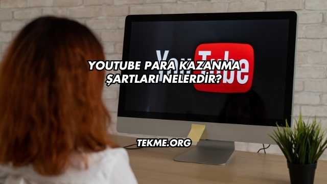 YouTube Para Kazanma Şartları Nelerdir?